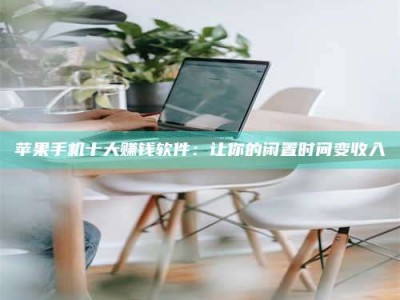 海北苹果手机十大赚钱软件：让你的闲置时间变收入