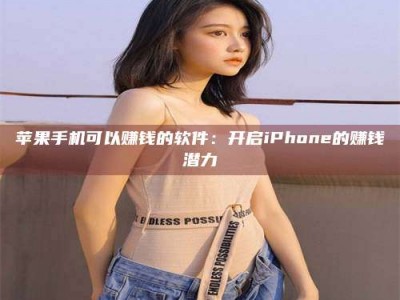海北苹果手机可以赚钱的软件：开启iPhone的赚钱潜力