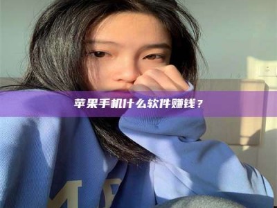海北苹果手机什么软件赚钱？